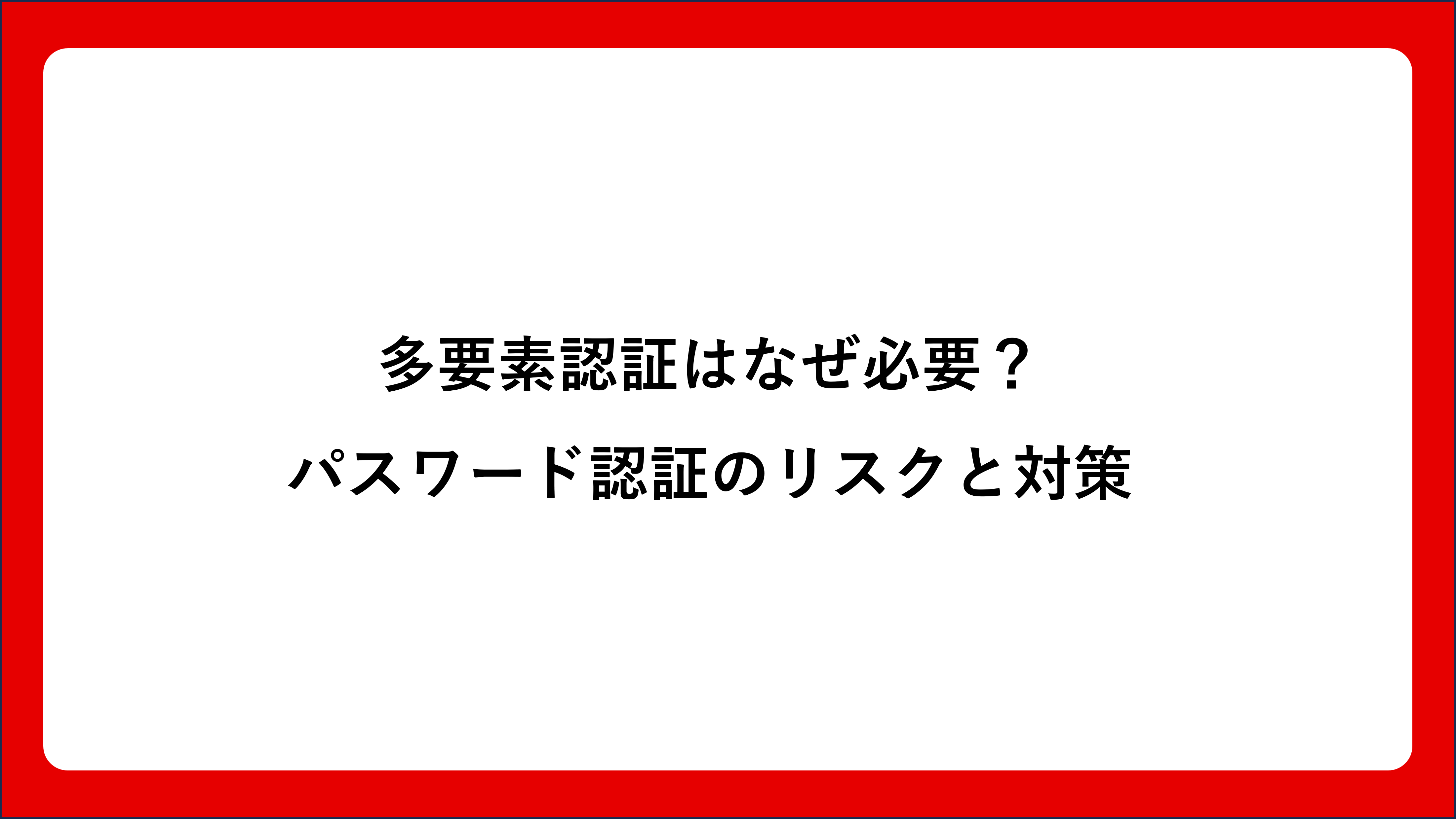 多要素認証はなぜ必要？パスワード認証のリスクと対策